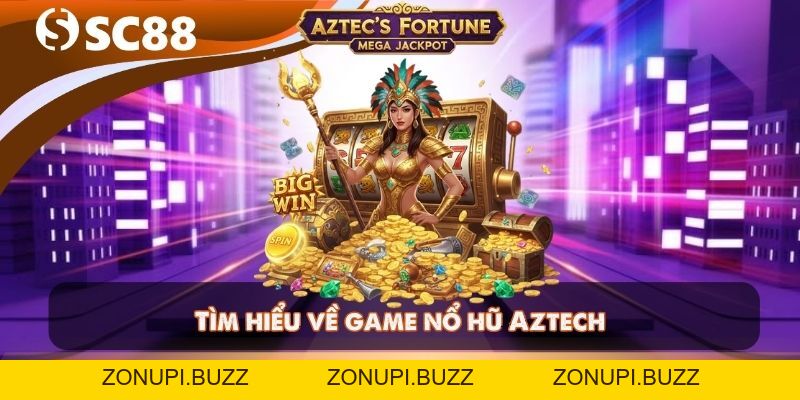 Nổ Hũ Aztech - Trò Chơi Slot Huyền Bí Với Jackpot Khủng - ZONUPI