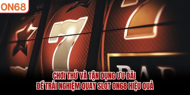 Quay Slot ON68 - 4 Chiến Thuật Gia Tăng Cơ Hội Trúng Lớn - ZONUPI