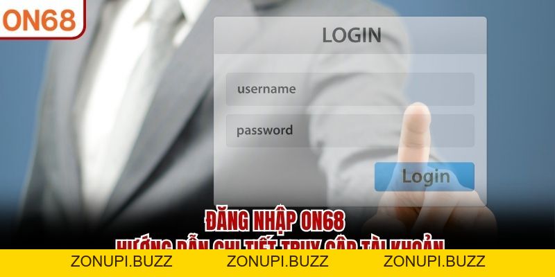 Đăng Nhập ON68 - Hướng Dẫn Truy Cập Tài Khoản An Toàn - ZONUPI