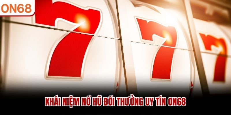 Nổ Hũ Đổi Thưởng Uy Tín ON68 - Kinh Nghiệm Chiến Thắng Lớn - ZONUPI