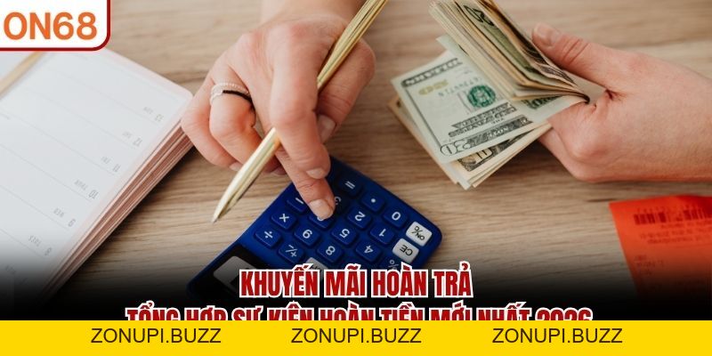 Khuyến Mãi Hoàn Trả ON68 - Tổng Hợp Các Sự Kiện Hoàn Tiền - ZONUPI