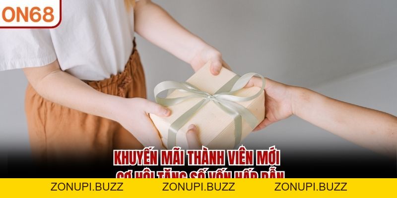 Khuyến Mãi Thành Viên Mới ON68 - Cơ Hội Tăng Số Vốn Hấp Dẫn - ZONUPI