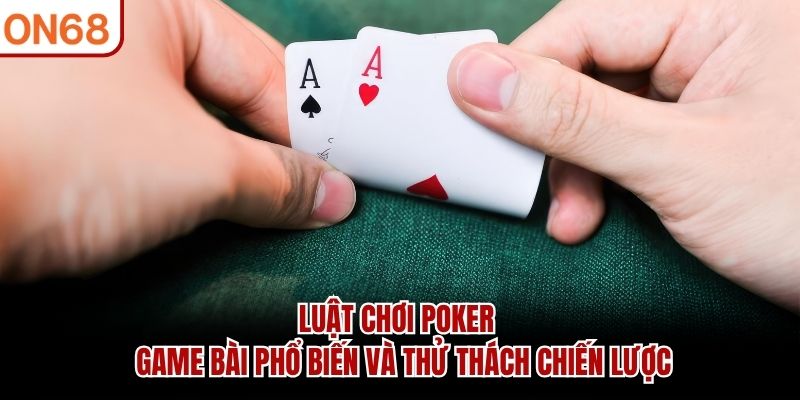 Luật Chơi Poker ON68 - Nơi Kỹ Năng Quyết Định Chiến Thắng - ZONUPI