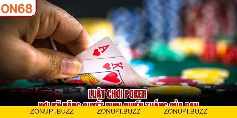 Luật Chơi Poker ON68 - Nơi Kỹ Năng Quyết Định Chiến Thắng - ZONUPI