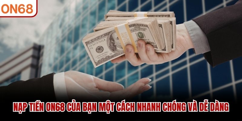 Nạp Tiền ON68 - Tạo Vốn Tham Gia Nhận Thưởng Siêu Hấp Dẫn - ZONUPI