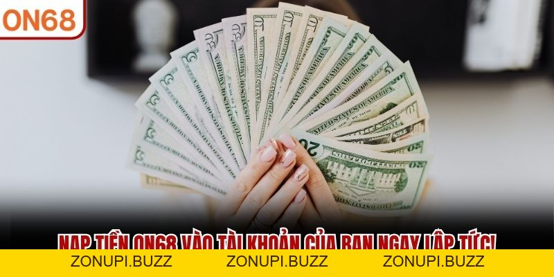 Nạp Tiền ON68 - Tạo Vốn Tham Gia Nhận Thưởng Siêu Hấp Dẫn - ZONUPI