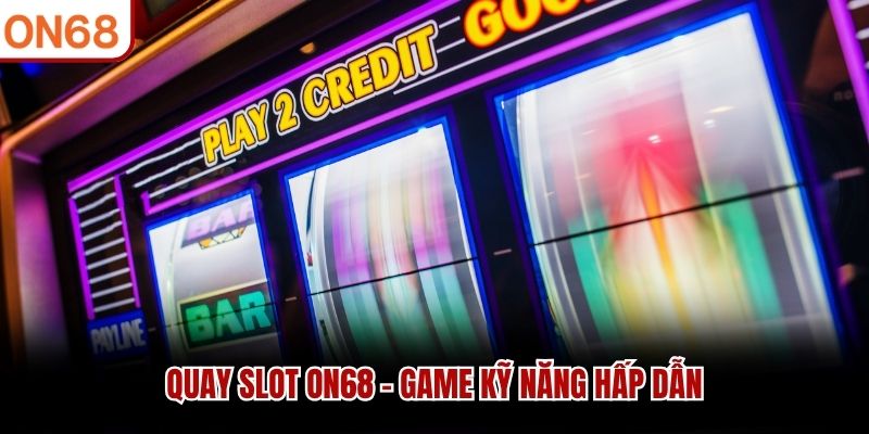Quay Slot ON68 - 4 Chiến Thuật Gia Tăng Cơ Hội Trúng Lớn - ZONUPI