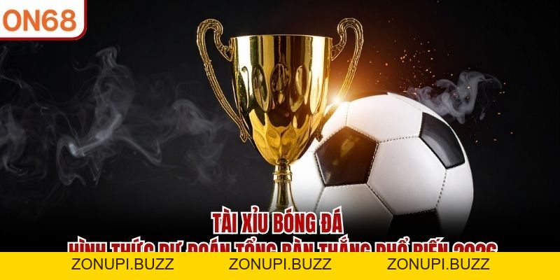 Tài Xỉu Bóng Đá – Hình Thức Dự Đoán Tổng Bàn Thắng Phổ Biến - ZONUPI