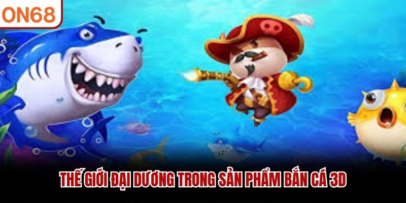 Bắn Cá 3D - Đỉnh Cao Săn Thưởng Đại Dương Tại Nhà Cái ON68 - ZONUPI