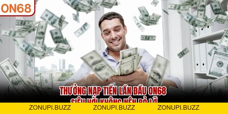 Thưởng Nạp Tiền Lần Đầu ON68 - Giá Trị Hấp Dẫn Lên Đến 100% - ZONUPI
